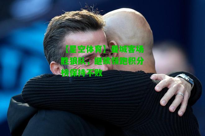 曼城客场胜狼队，继续领跑积分榜保持不败