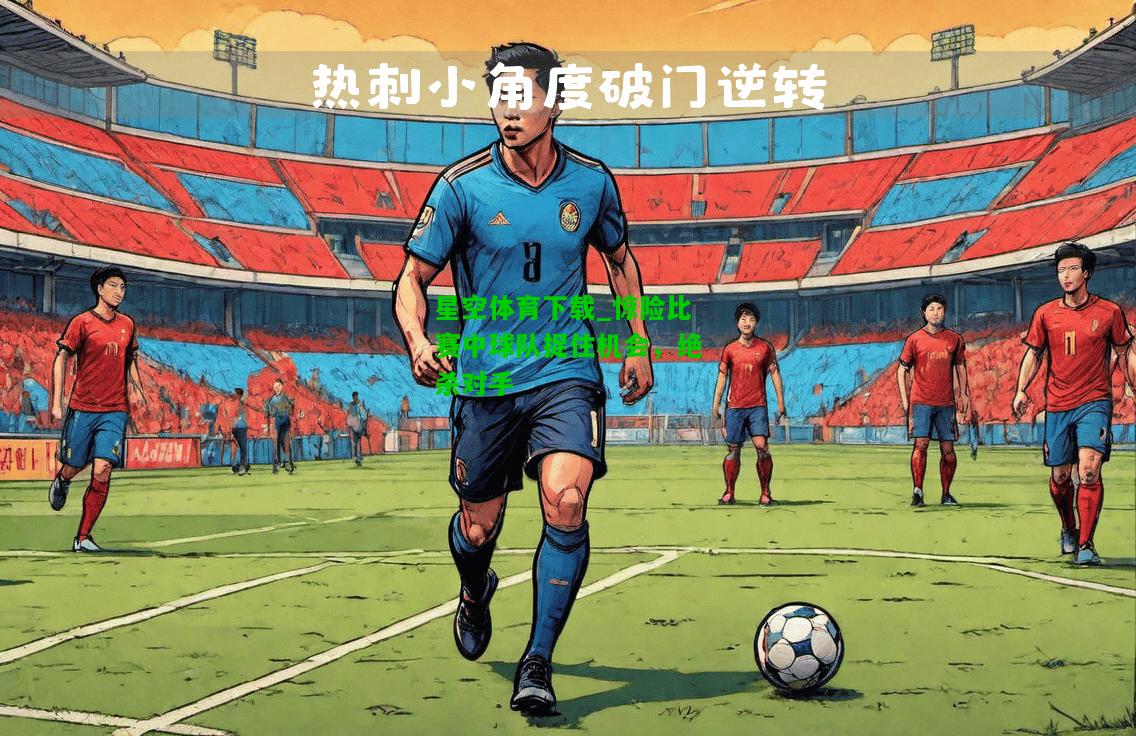 惊险比赛中球队捉住机会，绝杀对手