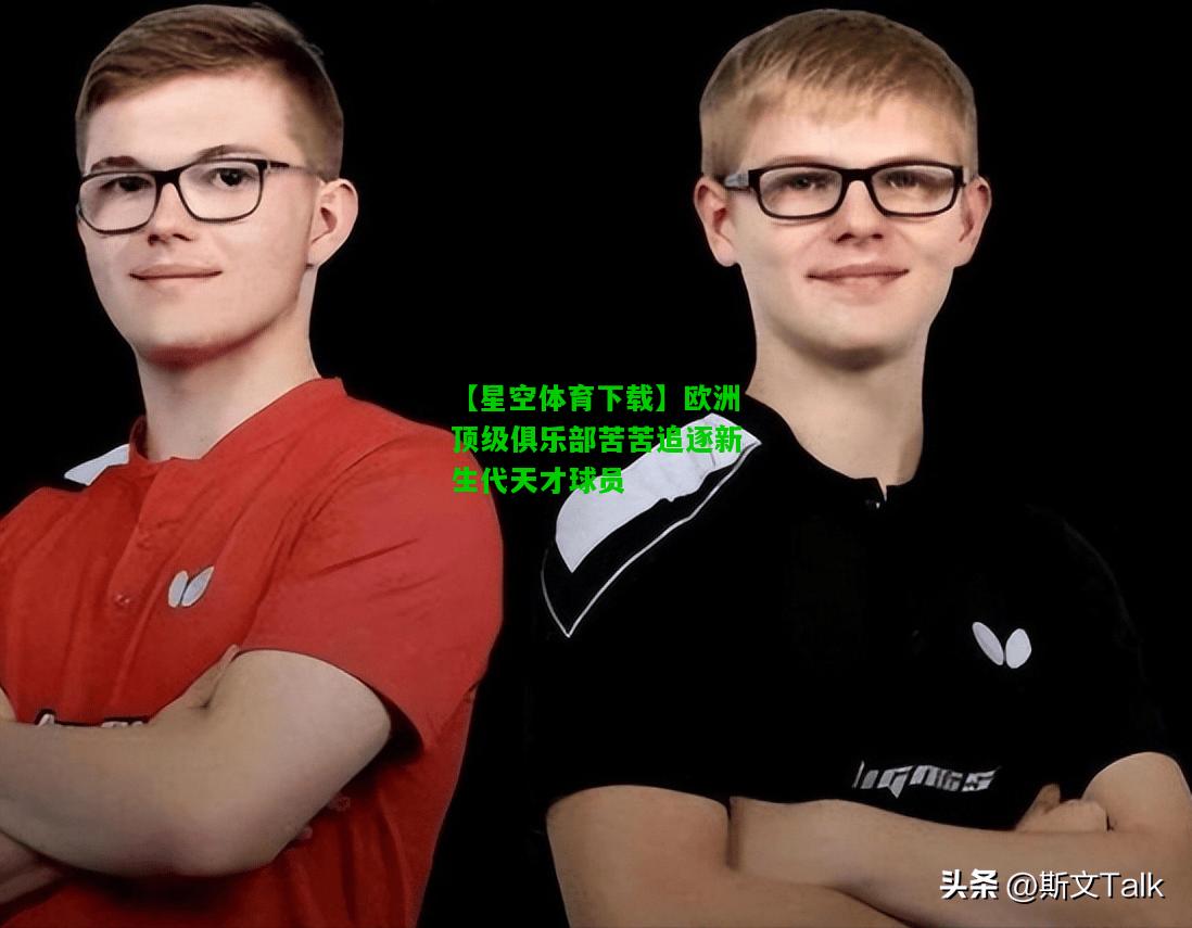 欧洲顶级俱乐部苦苦追逐新生代天才球员